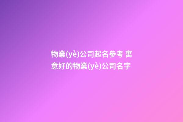 物業(yè)公司起名參考 寓意好的物業(yè)公司名字-第1張-公司起名-玄機(jī)派